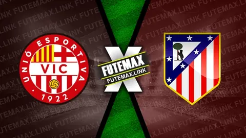 Assistir Unió Esportiva Vic x Atlético de Madrid ao vivo online 31/10/2024